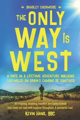 The Only Way Is West: A Once In a Lifetime Adventure Walking 500 Miles On Spain's Camino de Santiago By Bradley Chermside Cover Image