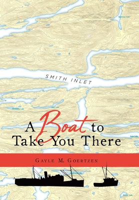 A Boat to Take You There By Gayle M. Goertzen Cover Image