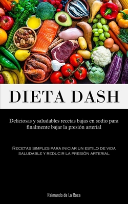 Dieta Dash: Deliciosas y saludables recetas bajas en sodio para finalmente  bajar la presión arterial (Recetas simples para iniciar (Paperback) |  Midtown Reader