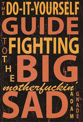 Do-It-Yourself Guide to Fighting the Big Motherfuckin' Sad By Adam Gnade Cover Image