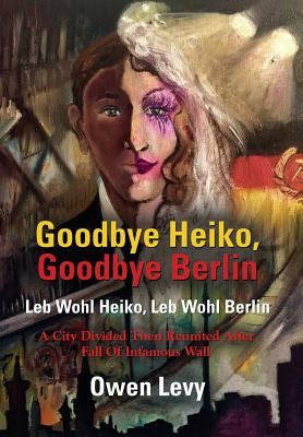 Goodbye Heiko, Goodbye Berlin (Leb Wohl Heiko, Leb Wohl Berlin) By Owen Levy Cover Image