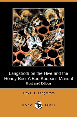 Langstroth on the Hive and the Honey-Bee: A Bee Keeper's Manual (Illustrated Edition) (Dodo Press) Cover Image