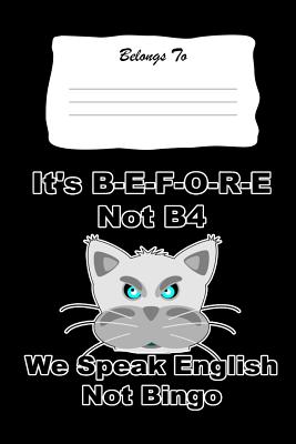 It's B-E-F-O-R-E Not B4, We Speak English Not Bingo: Snarky, Bitchy and Smartass Notebook By Mini Tantrums Cover Image