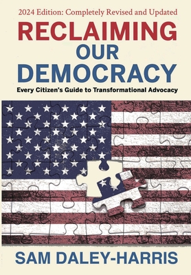 Reclaiming Our Democracy: Every Citizen's Guide to Transformational Advocacy, 2024 Edition By Sam Daley-Harris Cover Image