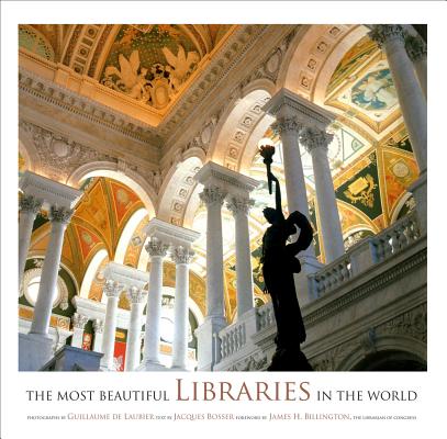 The Most Beautiful Libraries in the World By Guillaume de Laubier (By (photographer)), Jacques Bosser, James H. Billington (Other primary creator) Cover Image