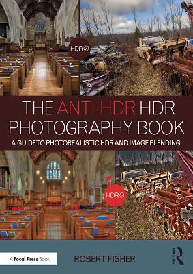 The Anti-Hdr Hdr Photography Book: A Guide to Photorealistic Hdr and Image Blending By Robert Fisher Cover Image