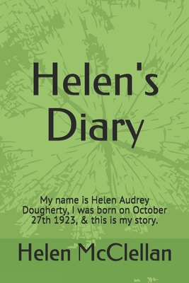 Helen's Diary: My name is Helen Audrey Dougherty, I was born on October 27th 1923, & this is my story. Cover Image