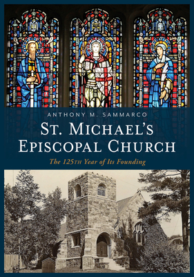 St. Michael's Episcopal Church: The 125th Year of Its Founding (America Through Time) By Anthony Mitchell M. Sammarco Cover Image