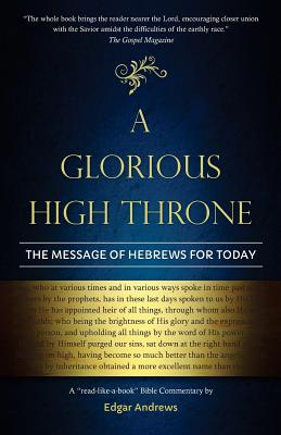 A Glorious High Throne: The Message of Hebrews for Today By Edgar Andrews Cover Image