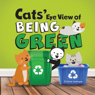Cats' Eye View of Being Green: A rhyming book about sustainable living By Octavia Lonergan Cover Image