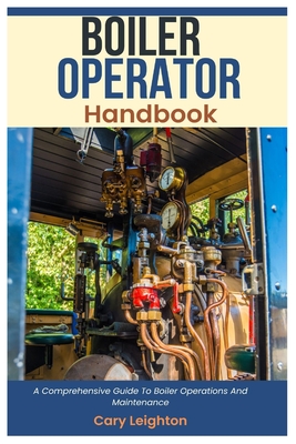 Boiler Operator Handbook: A Comprehensive Guide To Boiler Operations And Maintenance Cover Image