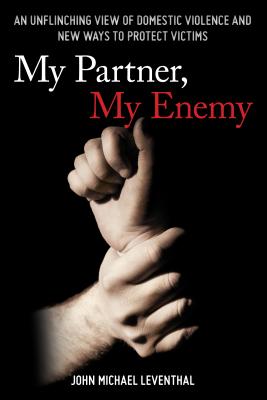 My Partner, My Enemy: An Unflinching View of Domestic Violence and New Ways to Protect Victims By John Michael Leventhal Cover Image