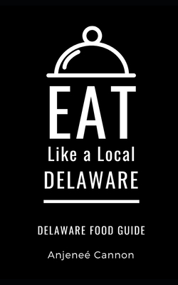 Eat Like a Local- Delaware: Delaware Food Guide By Anjeneé Cannon Cover Image