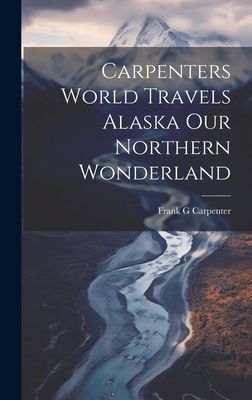 Carpenters World Travels Alaska Our Northern Wonderland Cover Image