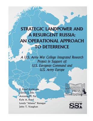 Strategic Landpower Strategic Landpower and a Resurgent Russia: An Operational Approach to Deterrence, A U.S. Army War College Integrated Research Pro Cover Image