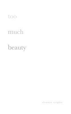 too much beauty By Eleanor Seigler Cover Image