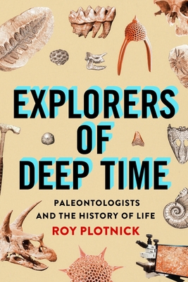Explorers of Deep Time: Paleontologists and the History of Life By Roy Plotnick Cover Image