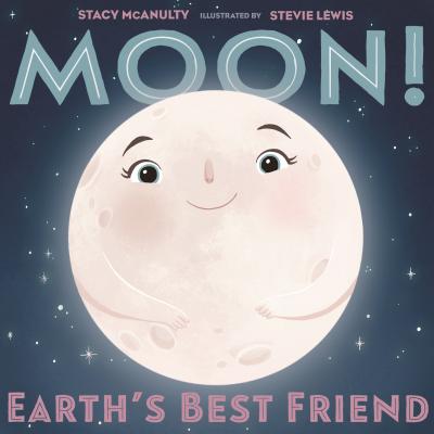 Moon! Earth's Best Friend (Our Universe #3) By Stacy McAnulty, Stevie Lewis (Illustrator) Cover Image