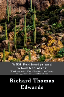WSH Perilscript and WbemScripting: Working with ExecNotifcationQuery and __InstanceCreationEvent By Richard Thomas Edwards Cover Image