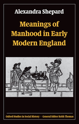 Cover for Meanings of Manhood in Early Modern England (Oxford Studies in Social History)