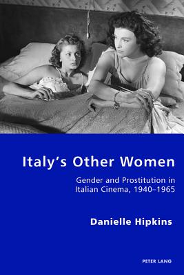 Italy's Other Women: Gender and Prostitution in Italian Cinema, 1940-1965 (Italian Modernities #25) By Pierpaolo Antonello (Editor), Robert S. C. Gordon (Editor), Danielle Hipkins Cover Image