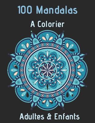100 Mandalas A Colorier Adultes & Enfants: Livre à Colorier - 100 Mandalas  pour 100 pages - Anti-stress et Relaxant - mandala coloriage adulte - manda  (Paperback)