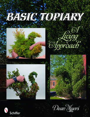 Basic Topiary: A Living Approach By Dean Myers Cover Image