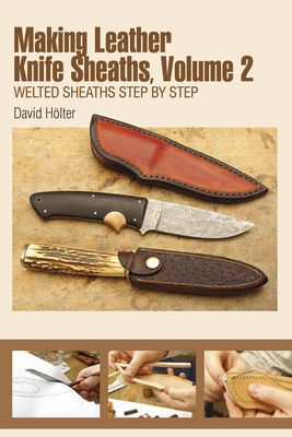 Making Leather Knife Sheaths, Volume 2: Welted Sheaths Step by Step By David Hölter, Ingrid Elser (Translator) Cover Image