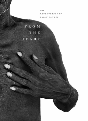 From the Heart: The Photographs of Brian Lanker By Brian Lanker Cover Image