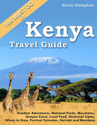 Kenya Travel Guide: Outdoor Adventures, National Parks, Mountains, Kenyan Coast, Local Food, Historical Sights, Where to Shop, Festival Ca Cover Image