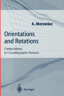 Orientations and Rotations: Computations in Crystallographic Textures (Engineering Materials and Processes) By Adam Morawiec Cover Image
