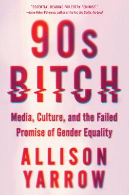 90s Bitch: Media, Culture, and the Failed Promise of Gender Equality Cover Image