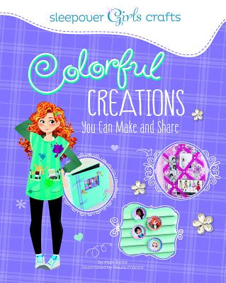 Colorful Creations You Can Make and Share (Sleepover Girls Crafts)  (Hardcover)