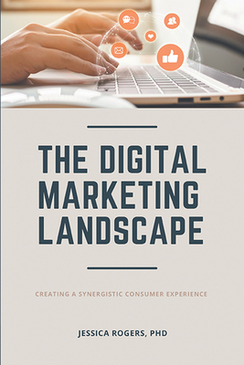 The Digital Marketing Landscape: Creating a Synergistic Consumer Experience By Jessica Rogers Cover Image