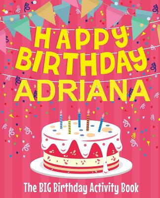 Happy Birthday Adriana - The Big Birthday Activity Book: (Personalized Children's Activity Book)