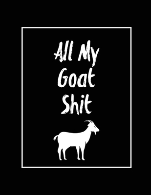 All My Goat Shit, Goat Log: Goats Owners Book, Record Vital Information, Keeping Track, Farm Notes, Breeding & Kidding Diary Records, Gift, Journa