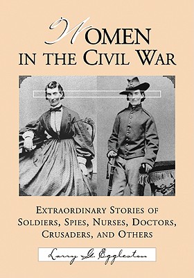 Women in the Civil War: Extraordinary Stories of Soldiers, Spies, Nurses, Doctors, Crusaders, and Others Cover Image