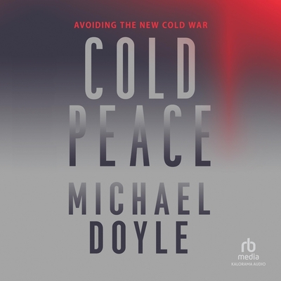 Cold Peace: Avoiding the New Cold War By Michael W. Doyle, Paul Heitsch (Read by) Cover Image