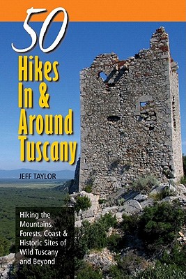 Explorer's Guide 50 Hikes In & Around Tuscany: Hiking the Mountains, Forests, Coast & Historic Sites of Wild Tuscany & Beyond (Explorer's 50 Hikes) By Jeff Taylor Cover Image