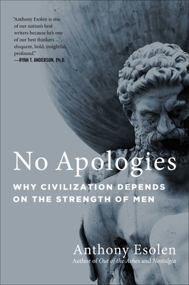 No Apologies: Why Civilization Depends on the Strength of Men By Anthony Esolen Cover Image