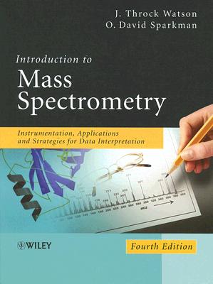Introduction to Mass Spectrometry: Instrumentation, Applications and Strategies for Data Interpretation By J. Throck Watson, O. David Sparkman Cover Image