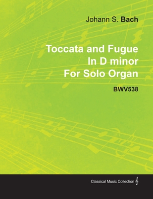 Toccata and Fugue in D Minor by J. S. Bach for Solo Organ Bwv538 By Johann Sebastian Bach Cover Image