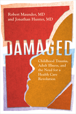 Damaged: Childhood Trauma, Adult Illness, and the Need for a Health Care Revolution Cover Image
