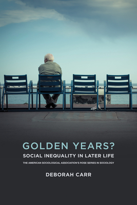 Golden Years?: Social Inequality in Later Life (American Sociological Association's Rose Series) Cover Image