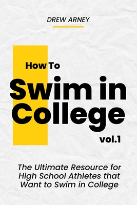 How to Swim in College: The Ultimate Handbook for High School Athletes that Want to Swim in College Cover Image