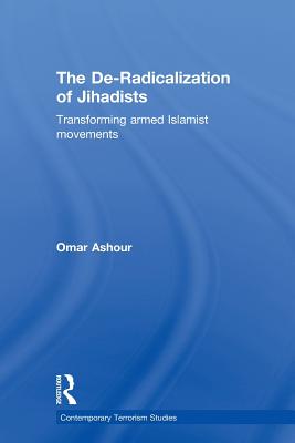 The De-Radicalization of Jihadists: Transforming Armed Islamist Movements (Contemporary Terrorism Studies)