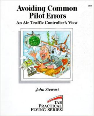 Avoiding Common Pilot Errors: An Air Traffic Controller's View (Tab Practical Flying Series) By John Stewart Cover Image