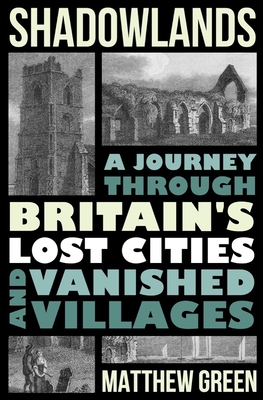 Shadowlands: A Journey Through Britain's Lost Cities and Vanished Villages cover
