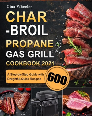 Char Broil Propane Gas Grill Cookbook 2021 A Step by Step Guide