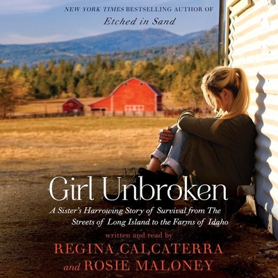 Girl Unbroken Lib/E: A Sister's Harrowing Story of Survival from the Streets of Long Island to the Farms of Idaho By Regina Calcaterra (Read by), Rosie Maloney (Read by) Cover Image